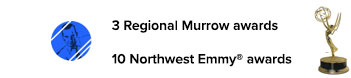 3 Regional Murrow Awards and 10 Northwest Emmy awards